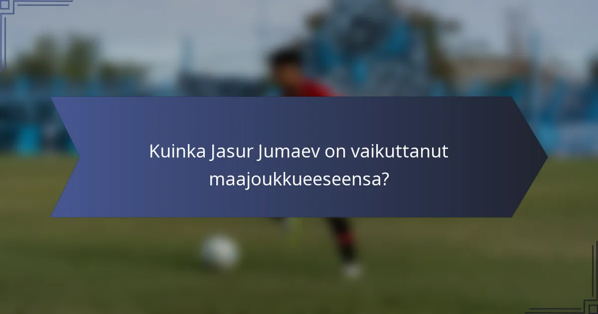 Kuinka Jasur Jumaev on vaikuttanut maajoukkueeseensa?