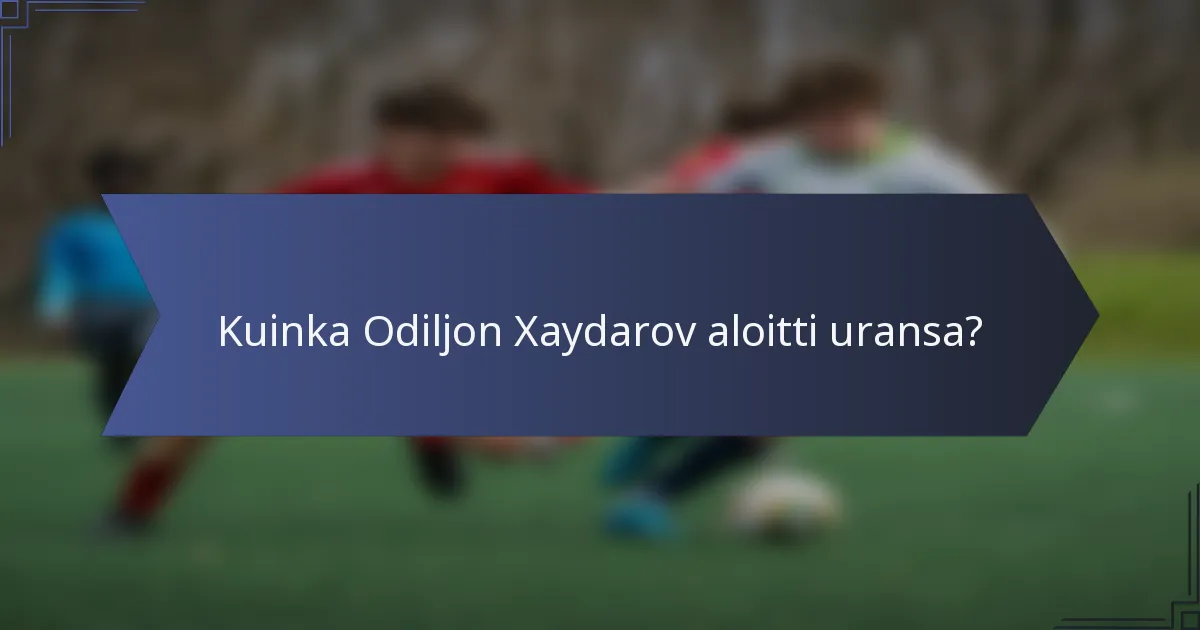 Kuinka Odiljon Xaydarov aloitti uransa?
