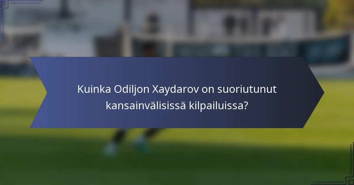 Kuinka Odiljon Xaydarov on suoriutunut kansainvälisissä kilpailuissa?