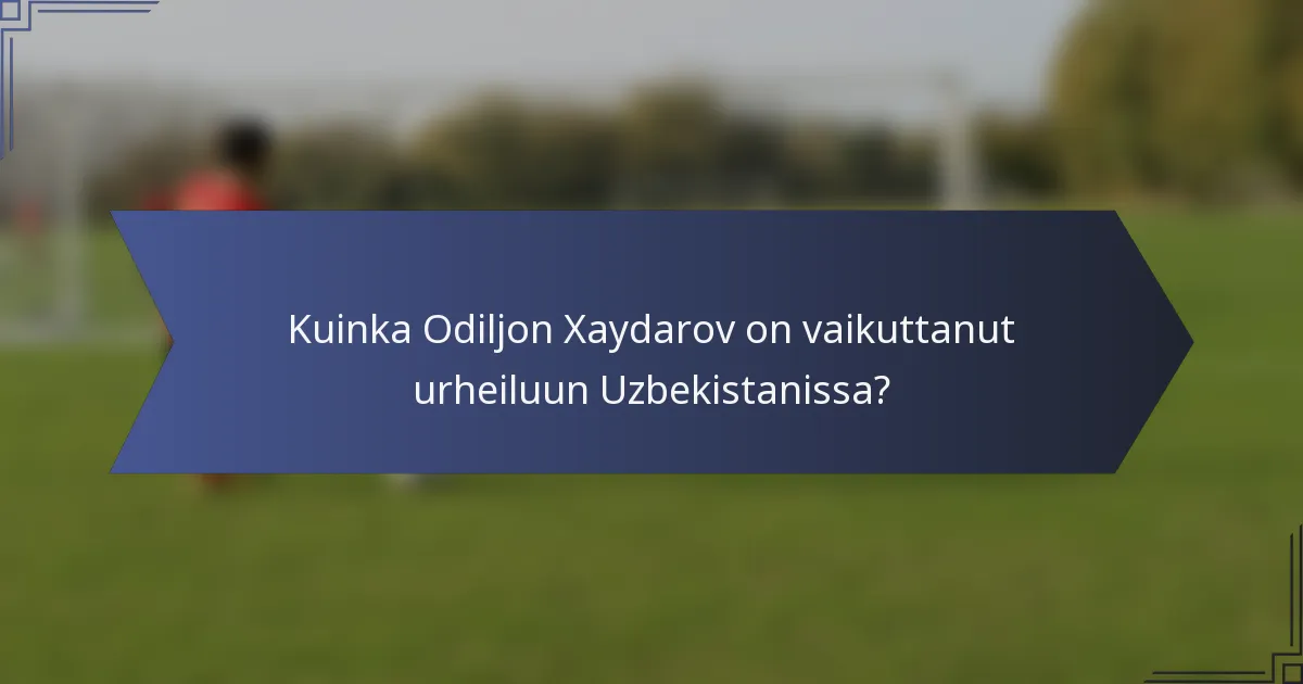 Kuinka Odiljon Xaydarov on vaikuttanut urheiluun Uzbekistanissa?