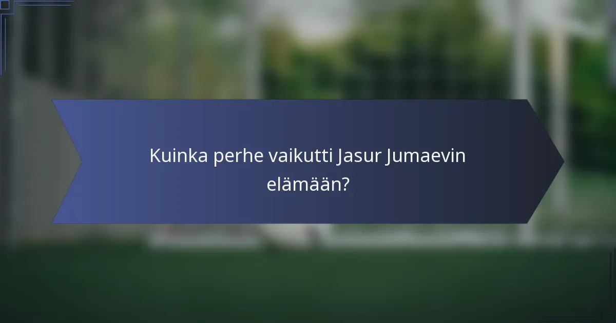 Kuinka perhe vaikutti Jasur Jumaevin elämään?