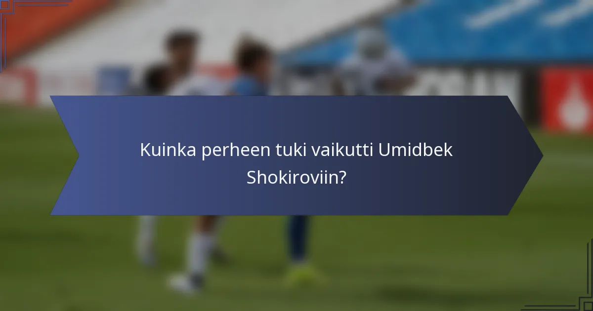 Kuinka perheen tuki vaikutti Umidbek Shokiroviin?
