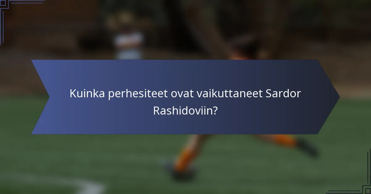 Kuinka perhesiteet ovat vaikuttaneet Sardor Rashidoviin?