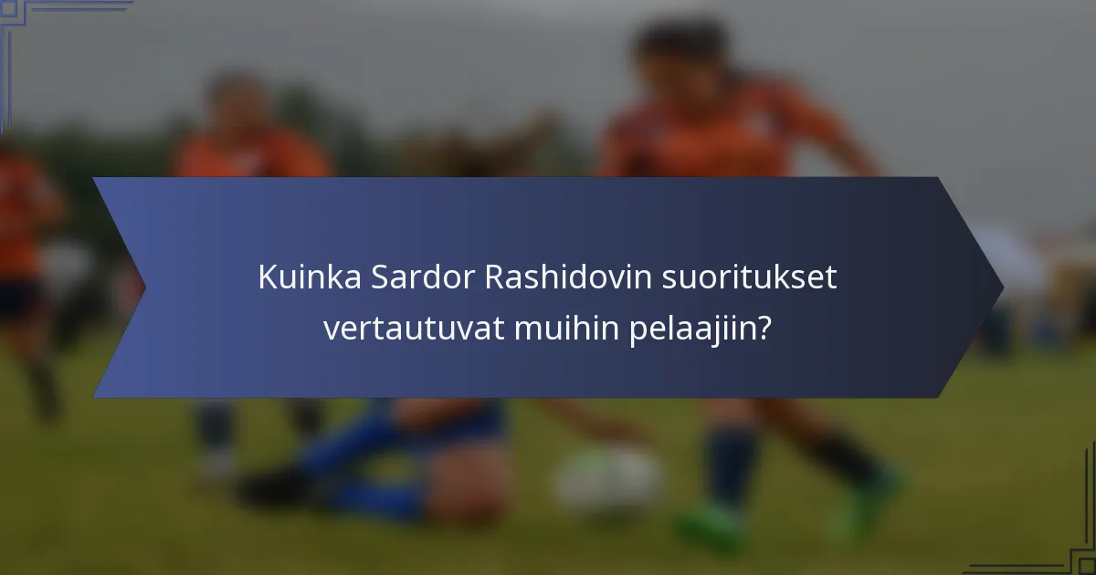 Kuinka Sardor Rashidovin suoritukset vertautuvat muihin pelaajiin?