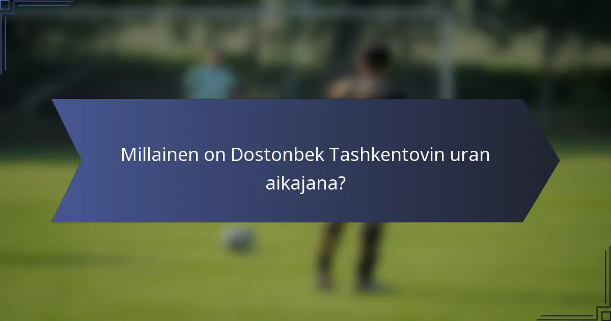Millainen on Dostonbek Tashkentovin uran aikajana?