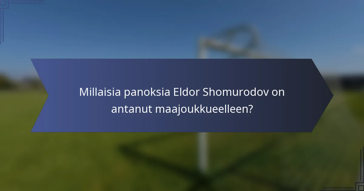 Millaisia panoksia Eldor Shomurodov on antanut maajoukkueelleen?