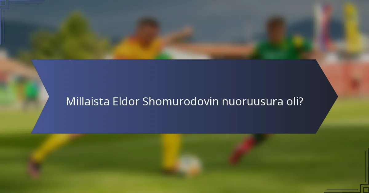 Millaista Eldor Shomurodovin nuoruusura oli?