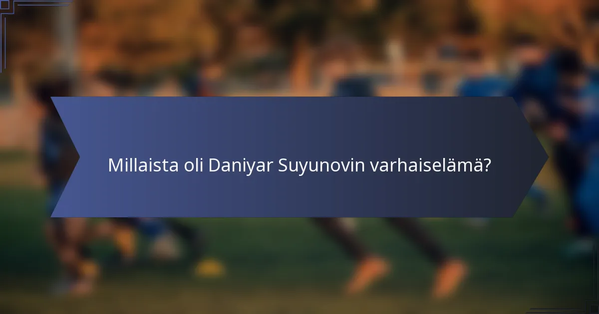 Millaista oli Daniyar Suyunovin varhaiselämä?