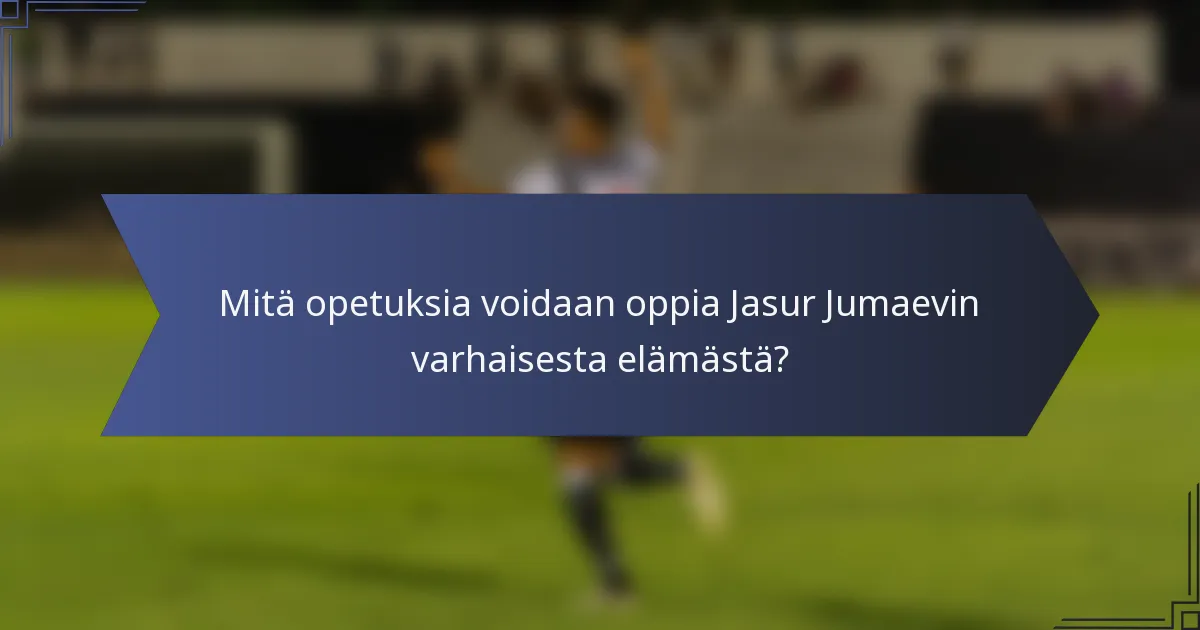 Mitä opetuksia voidaan oppia Jasur Jumaevin varhaisesta elämästä?