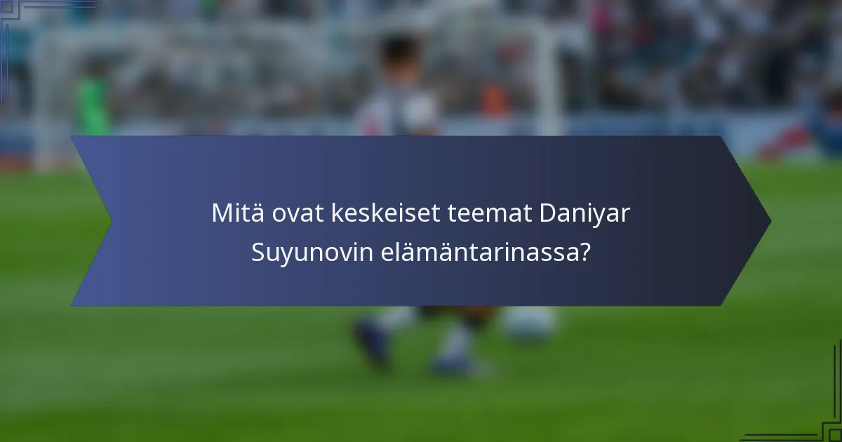 Mitä ovat keskeiset teemat Daniyar Suyunovin elämäntarinassa?