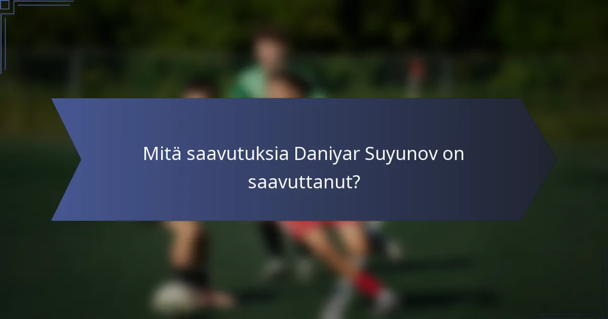 Mitä saavutuksia Daniyar Suyunov on saavuttanut?