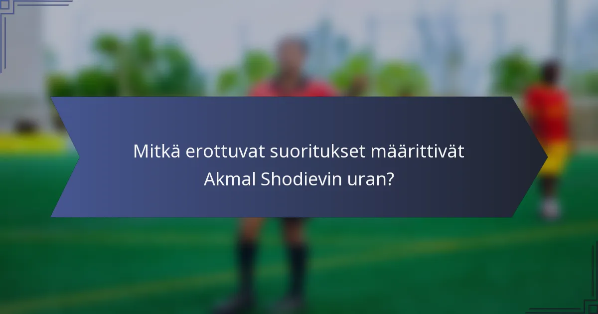 Mitkä erottuvat suoritukset määrittivät Akmal Shodievin uran?