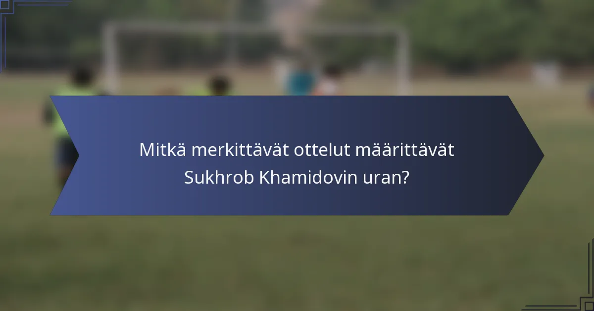 Mitkä merkittävät ottelut määrittävät Sukhrob Khamidovin uran?