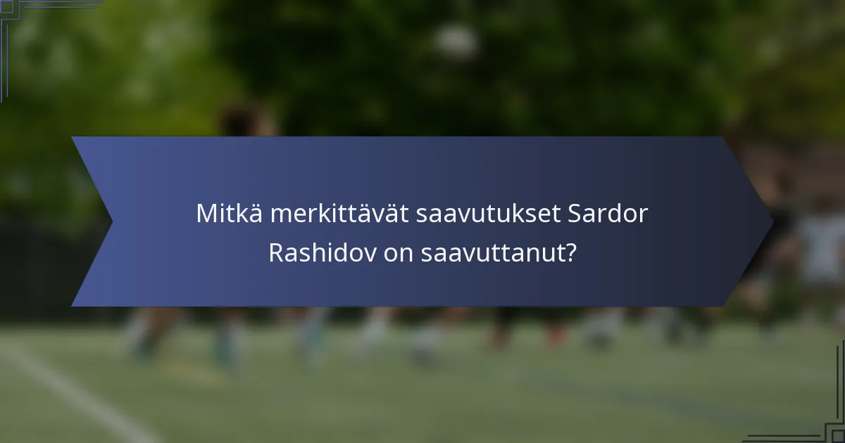 Mitkä merkittävät saavutukset Sardor Rashidov on saavuttanut?