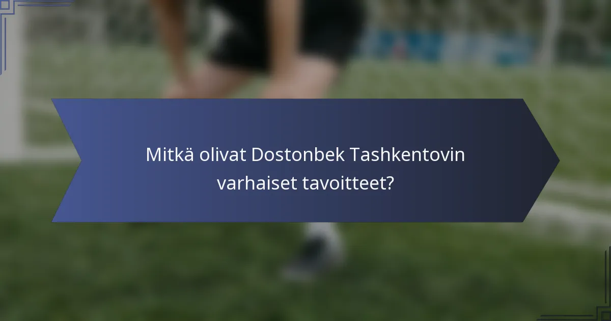 Mitkä olivat Dostonbek Tashkentovin varhaiset tavoitteet?