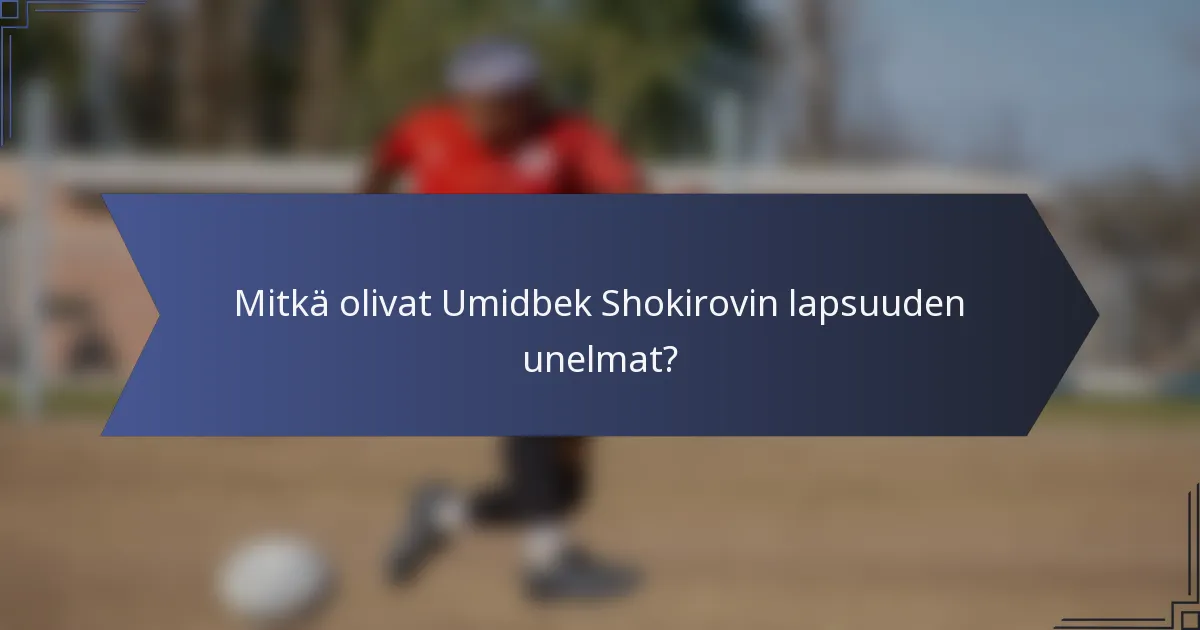 Mitkä olivat Umidbek Shokirovin lapsuuden unelmat?
