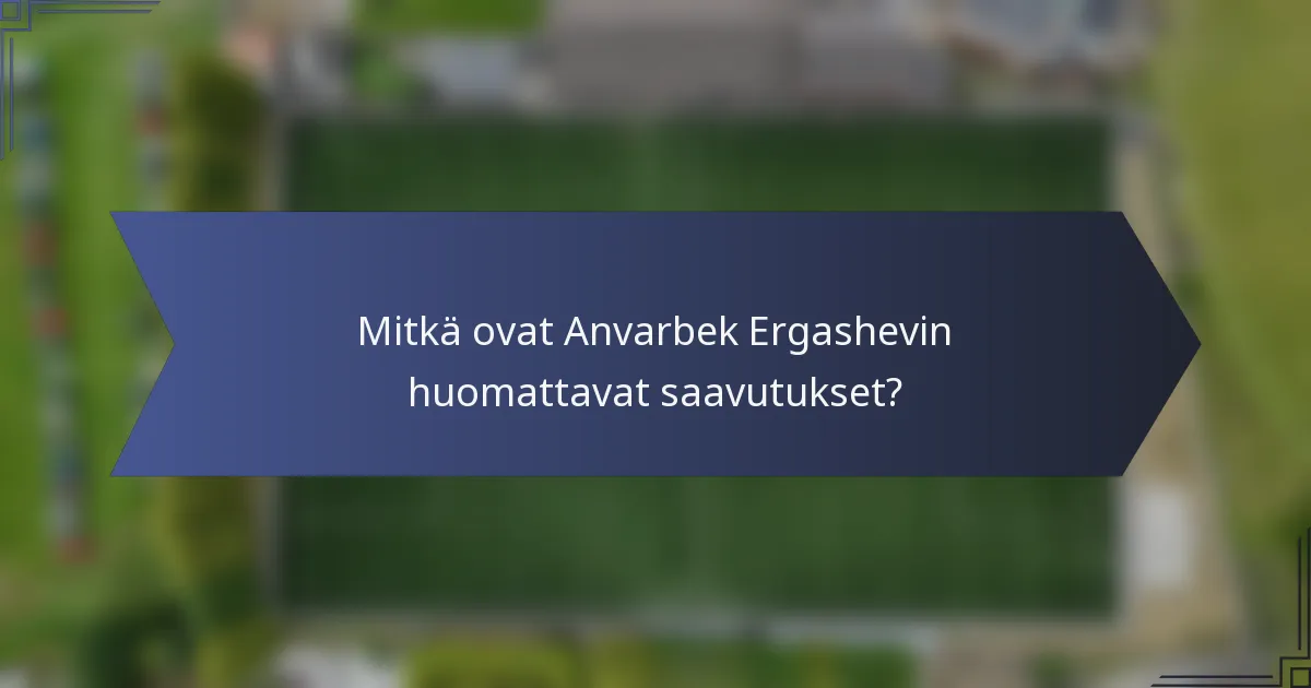 Mitkä ovat Anvarbek Ergashevin huomattavat saavutukset?
