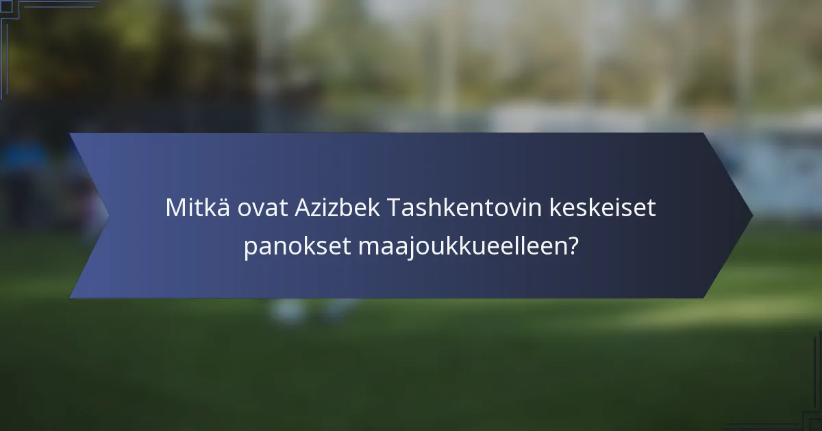 Mitkä ovat Azizbek Tashkentovin keskeiset panokset maajoukkueelleen?