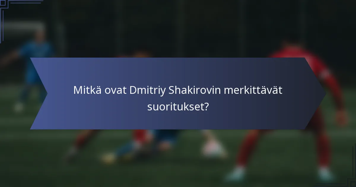 Mitkä ovat Dmitriy Shakirovin merkittävät suoritukset?