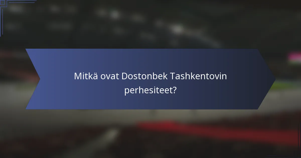 Mitkä ovat Dostonbek Tashkentovin perhesiteet?