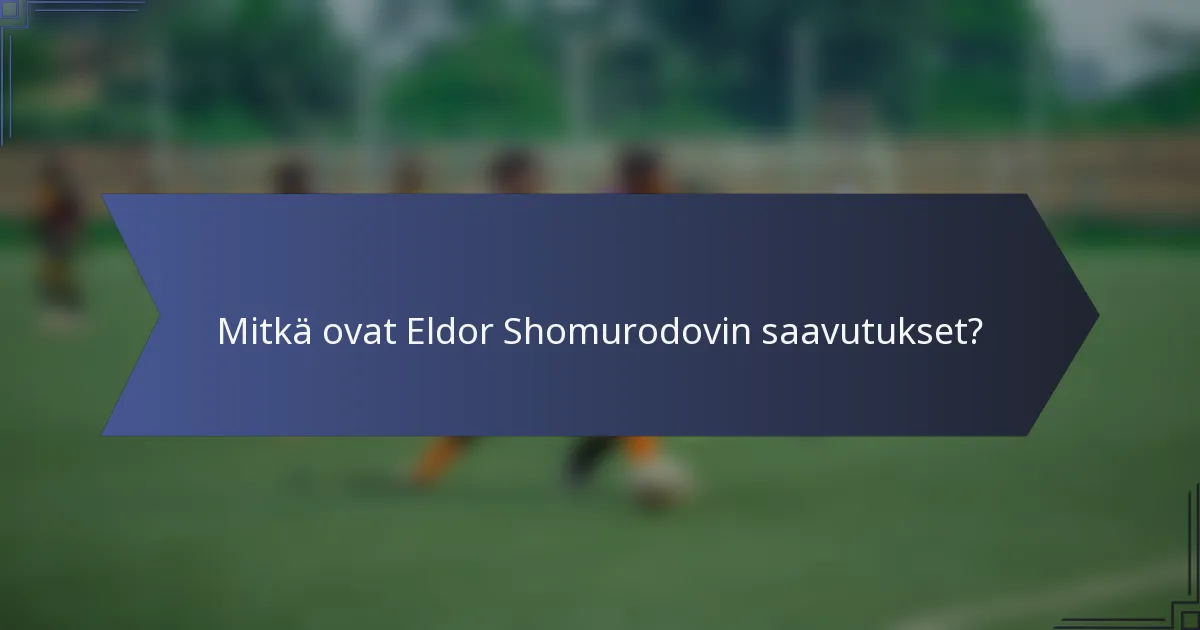 Mitkä ovat Eldor Shomurodovin saavutukset?