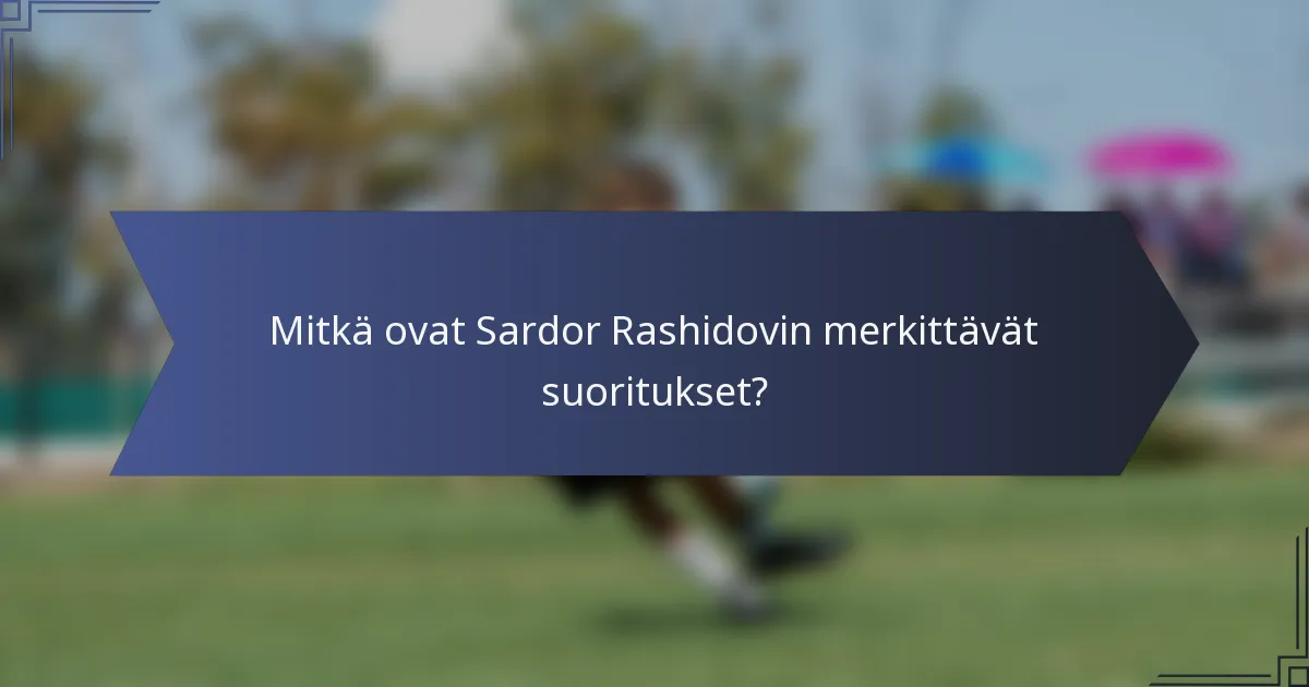 Mitkä ovat Sardor Rashidovin merkittävät suoritukset?