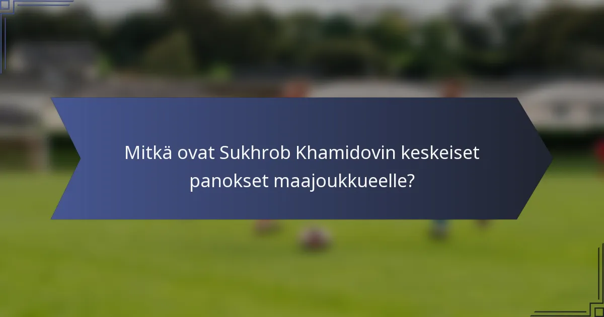 Mitkä ovat Sukhrob Khamidovin keskeiset panokset maajoukkueelle?