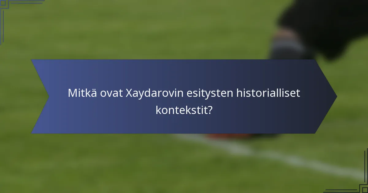 Mitkä ovat Xaydarovin esitysten historialliset kontekstit?