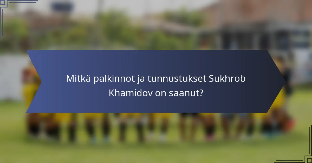Mitkä palkinnot ja tunnustukset Sukhrob Khamidov on saanut?