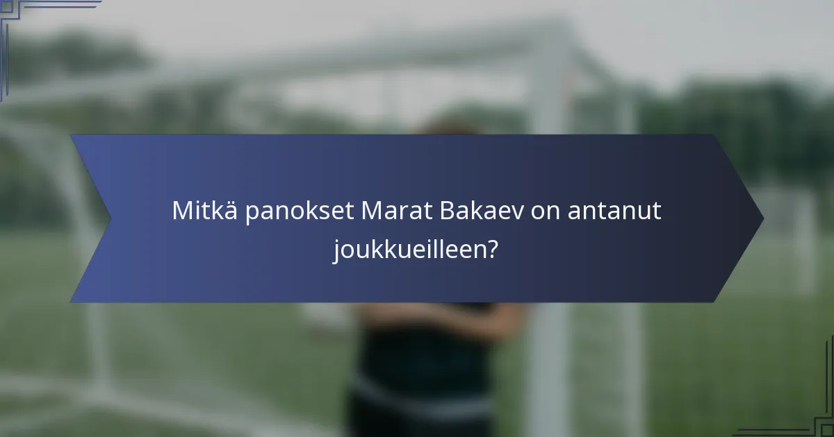 Mitkä panokset Marat Bakaev on antanut joukkueilleen?