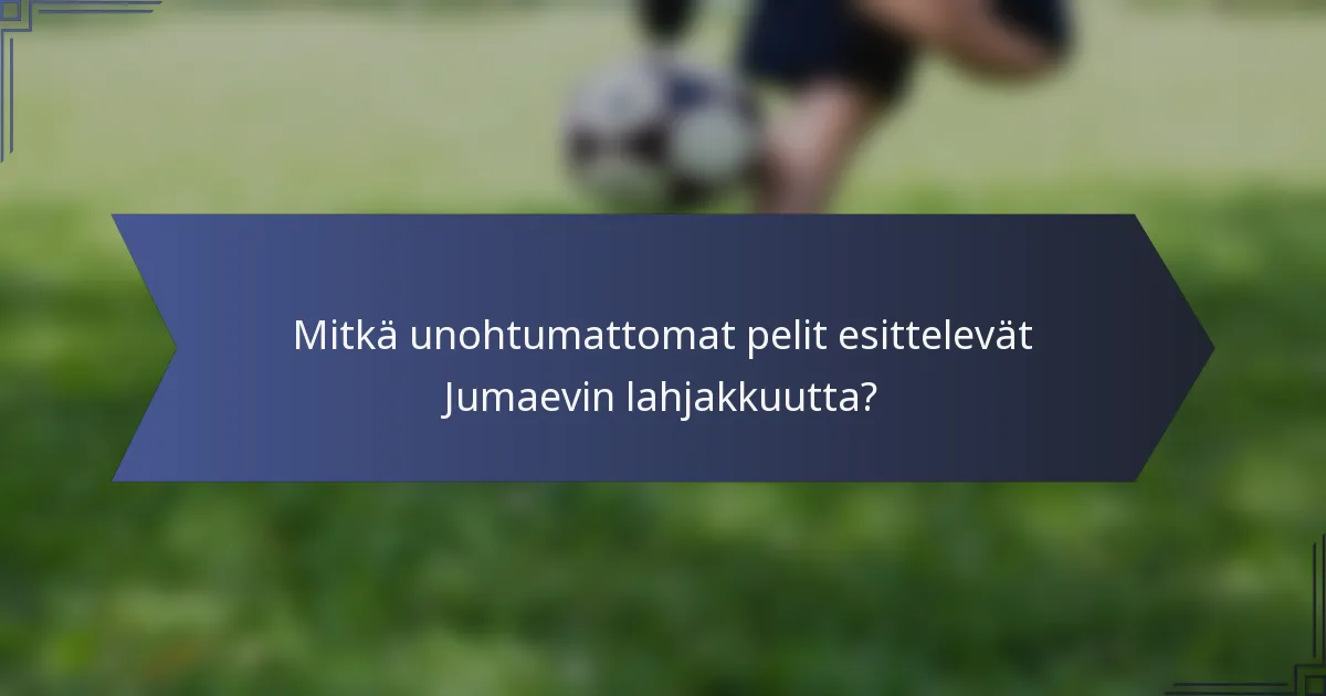 Mitkä unohtumattomat pelit esittelevät Jumaevin lahjakkuutta?