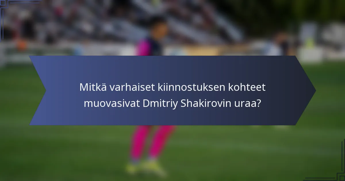 Mitkä varhaiset kiinnostuksen kohteet muovasivat Dmitriy Shakirovin uraa?